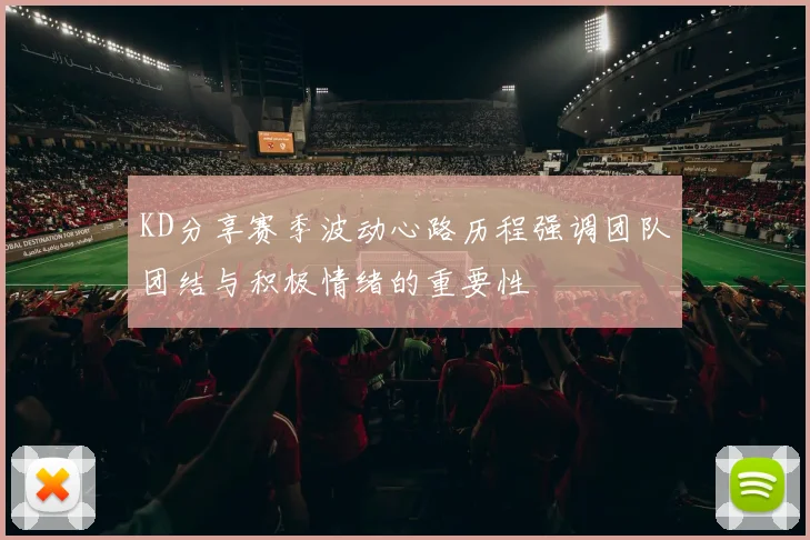 KD分享赛季波动心路历程强调团队团结与积极情绪的重要性
