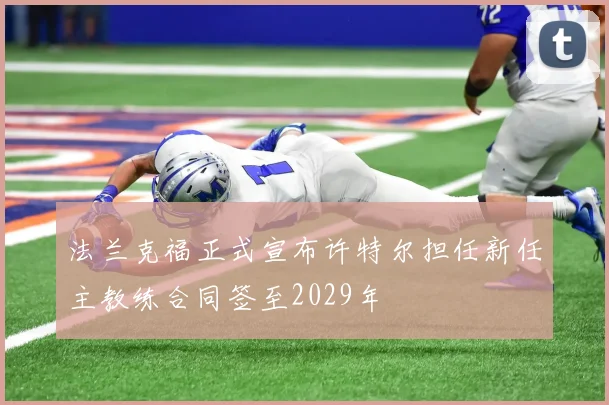 法兰克福正式宣布许特尔担任新任主教练合同签至2029年